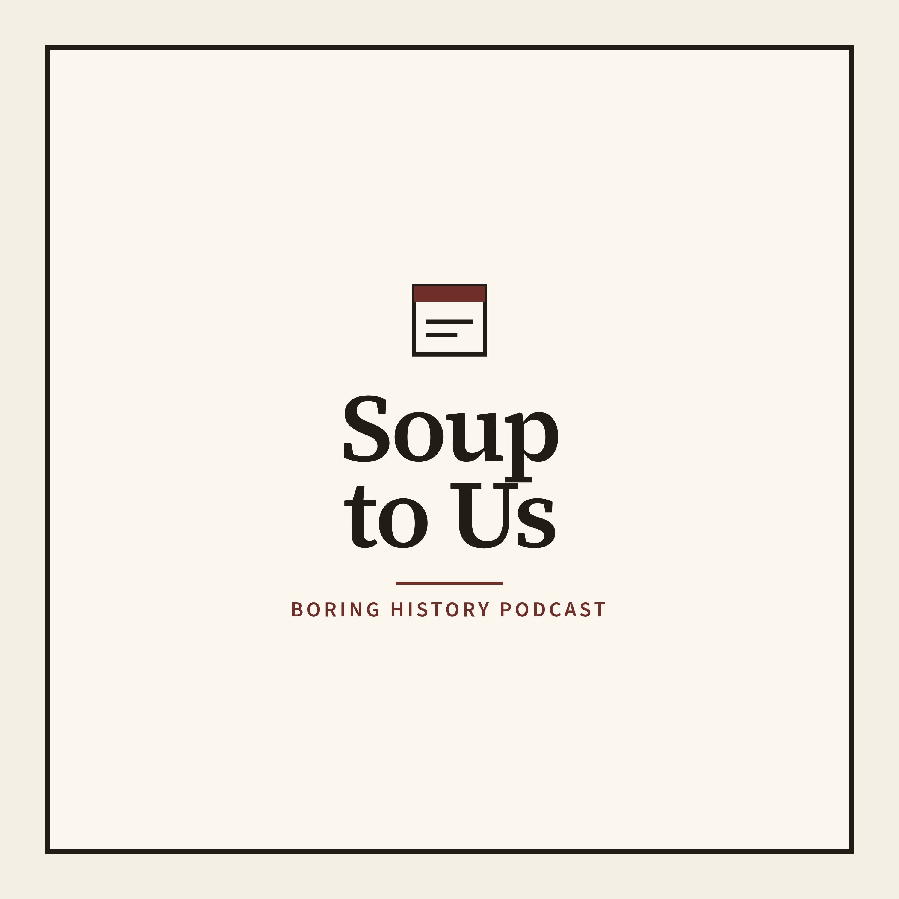 Soup to Us. Boring History Podcast.